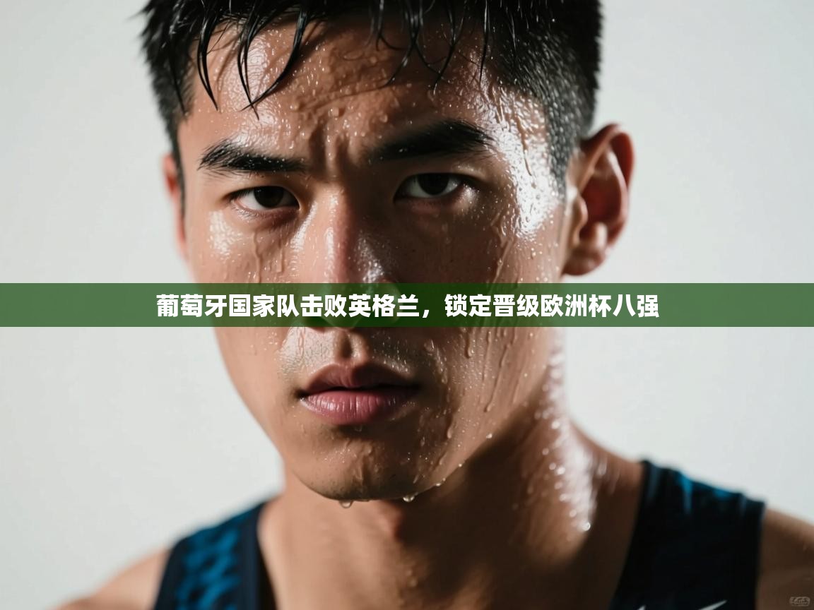 葡萄牙国家队击败英格兰，锁定晋级欧洲杯八强