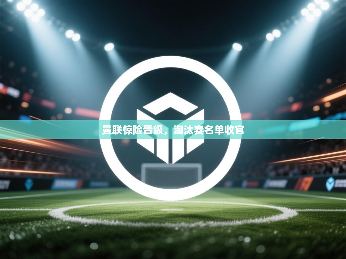 曼联惊险晋级，淘汰赛名单收官